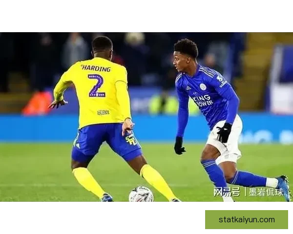 莱斯特城阵容深度分析：竞争力增强，表现值得关注